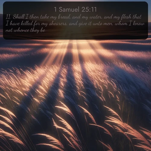 citation biblique : 11. Shall I then take my bread, and my water, and my flesh that I have killed for my shearers, and give it unto men, whom I know not whence they be?
 sur fond image nature