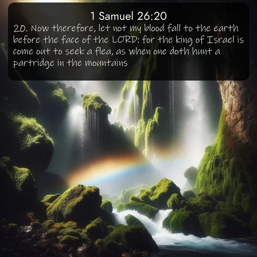 citation biblique : 20. Now therefore, let not my blood fall to the earth before the face of the LORD: for the king of Israel is come out to seek a flea, as when one doth hunt a partridge in the mountains.
 sur fond image nature
