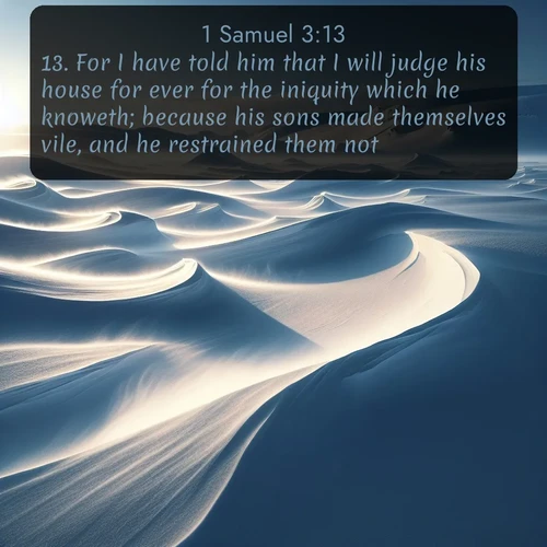citation biblique : 13. For I have told him that I will judge his house for ever for the iniquity which he knoweth; because his sons made themselves vile, and he restrained them not.
 sur fond image nature