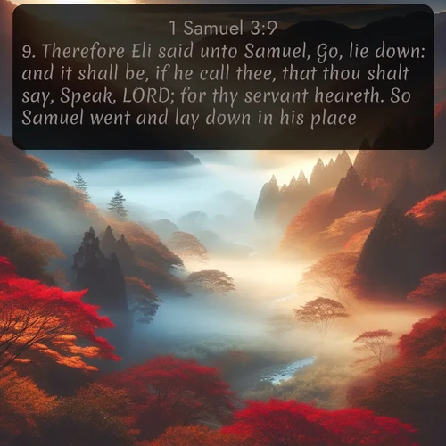 citation biblique : 9. Therefore Eli said unto Samuel, Go, lie down: and it shall be, if he call thee, that thou shalt say, Speak, LORD; for thy servant heareth. So Samuel went and lay down in his place.
 sur fond image nature