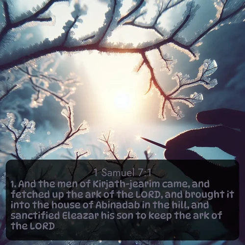 citation biblique : 1. And the men of Kirjath-jearim came, and fetched up the ark of the LORD, and brought it into the house of Abinadab in the hill, and sanctified Eleazar his son to keep the ark of the LORD.
 sur fond image nature