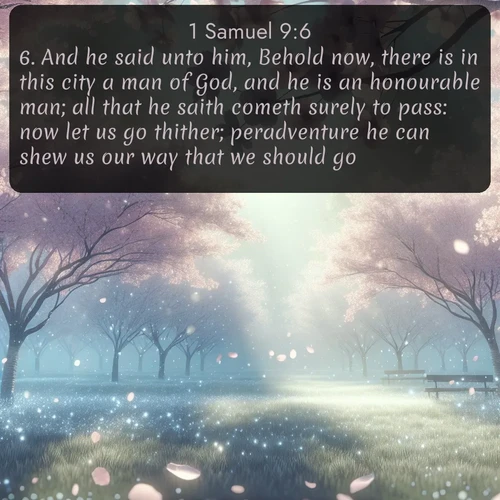 citation biblique : 6. And he said unto him, Behold now, there is in this city a man of God, and he is an honourable man; all that he saith cometh surely to pass: now let us go thither; peradventure he can shew us our way that we should go.
 sur fond image nature
