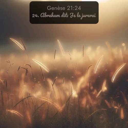Segond Genèse  ; image nature: image avec le verset biblique :Abraham dit: Je le jurerai. ;  ; 21:24