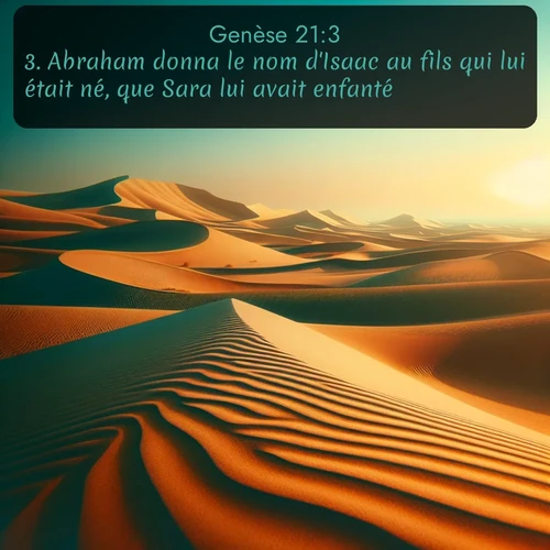 Segond Genèse  ; image nature: image avec le verset biblique :Abraham donna le nom d&#039;Isaac au fils qui lui était né, que Sara lui avait enfanté. ;  ; 21:3