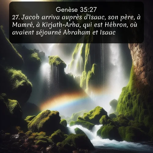 Segond Genèse  ; image nature: image avec le verset biblique :Jacob arriva auprès d&#039;Isaac, son père, à Mamré, à Kirjath-Arba, qui est Hébron, où avaient séjourné Abraham et Isaac. ;  ; 35:27