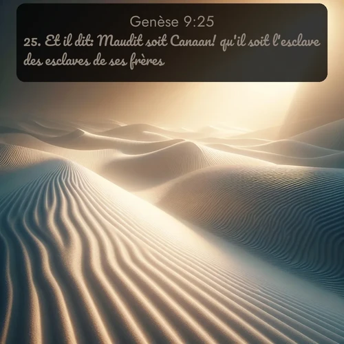 Segond Genèse  ; image nature: image avec le verset biblique :Et il dit: Maudit soit Canaan! qu&#039;il soit l&#039;esclave des esclaves de ses frères! ;  ; 9:25