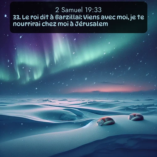 Segond 2 Samuel  ; image nature: image avec le verset biblique :Le roi dit à Barzillaï: Viens avec moi, je te nourrirai chez moi à Jérusalem. ;  ; 19:33