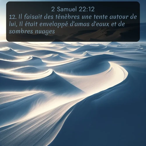Segond 2 Samuel  ; image nature: image avec le verset biblique :Il faisait des ténèbres une tente autour de lui, Il était enveloppé d&#039;amas d&#039;eaux et de sombres nuages. ;  ; 22:12