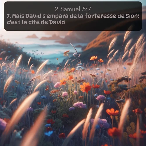Segond 2 Samuel  ; image nature: image avec le verset biblique :Mais David s&#039;empara de la forteresse de Sion: c&#039;est la cité de David. ;  ; 5:7
