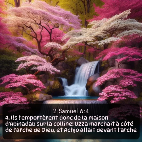 Segond 2 Samuel  ; image nature: image avec le verset biblique :Ils l&#039;emportèrent donc de la maison d&#039;Abinadab sur la colline; Uzza marchait à côté de l&#039;arche de Dieu, et Achjo allait devant l&#039;arche. ;  ; 6:4