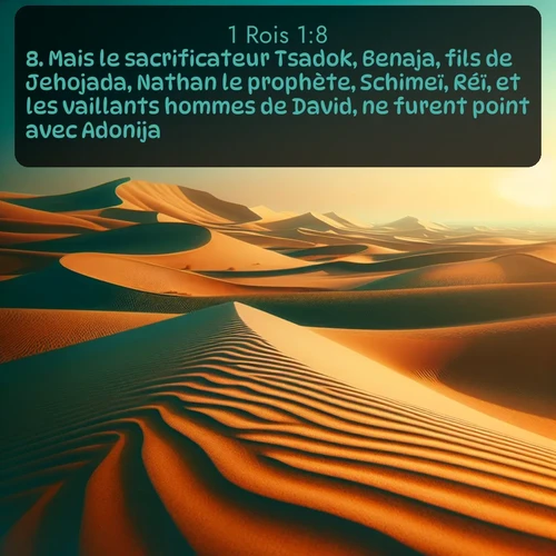Segond 1 Rois  ; image nature: image avec le verset biblique :Mais le sacrificateur Tsadok, Benaja, fils de Jehojada, Nathan le prophète, Schimeï, Réï, et les vaillants hommes de David, ne furent point avec Adonija. ;  ; 1:8