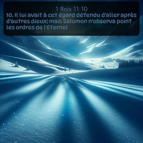 Segond 1 Rois  ; image nature: image avec le verset biblique :Il lui avait à cet égard défendu d&#039;aller après d&#039;autres dieux; mais Salomon n&#039;observa point les ordres de l&#039;Eternel. ;  ; 11:10