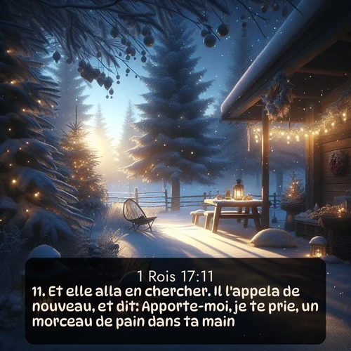 Segond 1 Rois  ; image nature: image avec le verset biblique :Et elle alla en chercher. Il l&#039;appela de nouveau, et dit: Apporte-moi, je te prie, un morceau de pain dans ta main. ;  ; 17:11