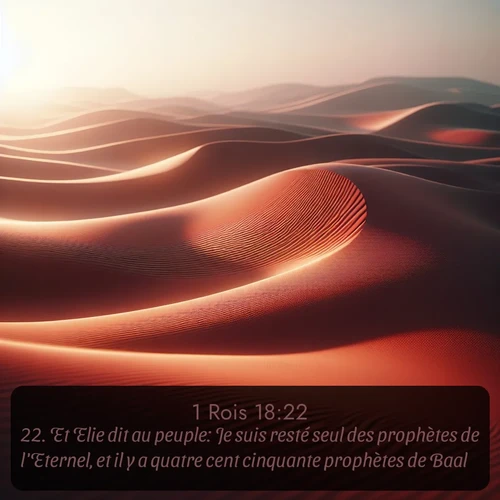 Segond 1 Rois  ; image nature: image avec le verset biblique :Et Elie dit au peuple: Je suis resté seul des prophètes de l&#039;Eternel, et il y a quatre cent cinquante prophètes de Baal. ;  ; 18:22