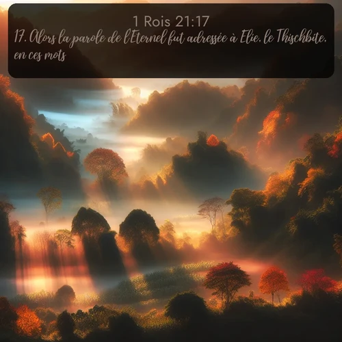 Segond 1 Rois  ; image nature: image avec le verset biblique :Alors la parole de l&#039;Eternel fut adressée à Elie, le Thischbite, en ces mots: ;  ; 21:17