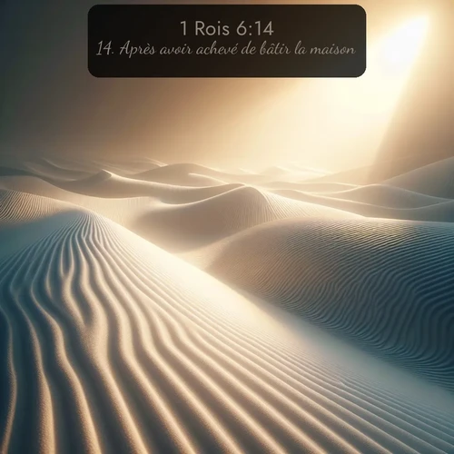 Segond 1 Rois  ; image nature: image avec le verset biblique :Après avoir achevé de bâtir la maison, ;  ; 6:14