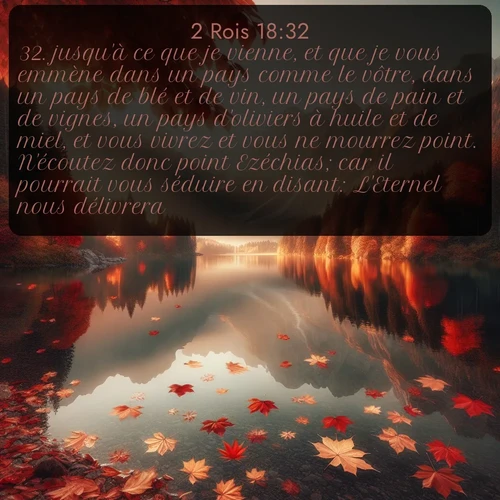 Segond 2 Rois  ; image nature: image avec le verset biblique :jusqu&#039;à ce que je vienne, et que je vous emmène dans un pays comme le vôtre, dans un pays de blé et de vin, un pays de pain et de vignes, un pays d&#039;oliviers à huile et de miel, et vous vivrez et vous ne mourrez point. N&#039;écoutez donc point Ezéchias; car il pourrait vous séduire en disant: L&#039;Eternel nous délivrera. ;  ; 18:32