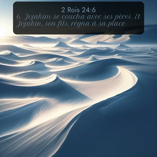 Segond 2 Rois  ; image nature: image avec le verset biblique :Jojakim se coucha avec ses pères. Et Jojakin, son fils, régna à sa place. ;  ; 24:6