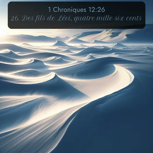 Segond 1 Chroniques  ; image nature: image avec le verset biblique :Des fils de Lévi, quatre mille six cents; ;  ; 12:26