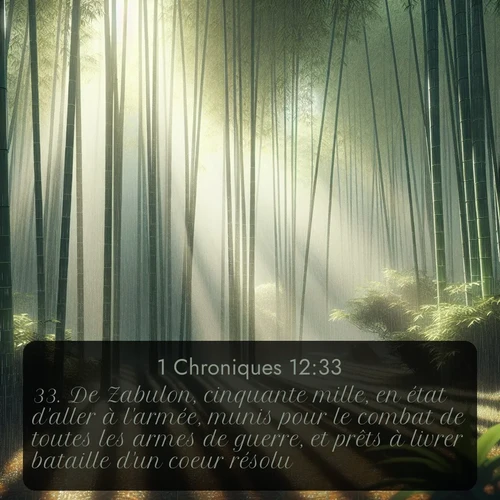 Segond 1 Chroniques  ; image nature: image avec le verset biblique :De Zabulon, cinquante mille, en état d&#039;aller à l&#039;armée, munis pour le combat de toutes les armes de guerre, et prêts à livrer bataille d&#039;un coeur résolu. ;  ; 12:33