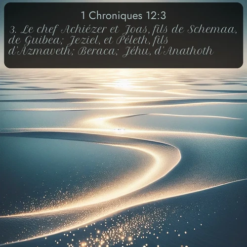 Segond 1 Chroniques  ; image nature: image avec le verset biblique :Le chef Achiézer et Joas, fils de Schemaa, de Guibea; Jeziel, et Péleth, fils d&#039;Azmaveth; Beraca; Jéhu, d&#039;Anathoth; ;  ; 12:3