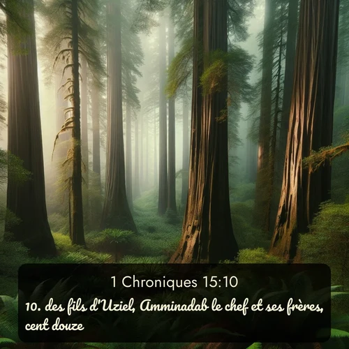 Segond 1 Chroniques  ; image nature: image avec le verset biblique :des fils d&#039;Uziel, Amminadab le chef et ses frères, cent douze. ;  ; 15:10