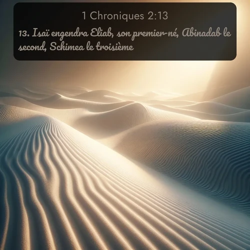 Segond 1 Chroniques  ; image nature: image avec le verset biblique :Isaï engendra Eliab, son premier-né, Abinadab le second, Schimea le troisième, ;  ; 2:13