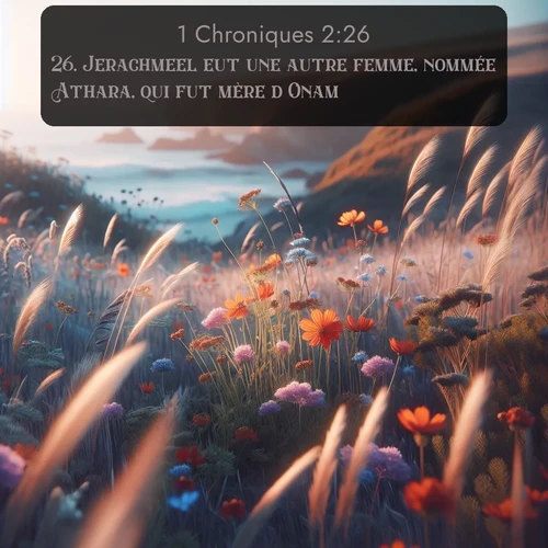 Segond 1 Chroniques  ; image nature: image avec le verset biblique :Jerachmeel eut une autre femme, nommée Athara, qui fut mère d&#039;Onam. - ;  ; 2:26