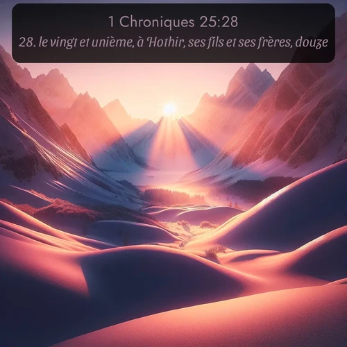 Segond 1 Chroniques  ; image nature: image avec le verset biblique :le vingt et unième, à Hothir, ses fils et ses frères, douze; ;  ; 25:28