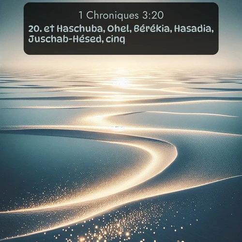 Segond 1 Chroniques  ; image nature: image avec le verset biblique :et Haschuba, Ohel, Bérékia, Hasadia, Juschab-Hésed, cinq. ;  ; 3:20