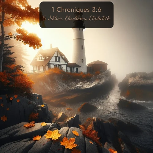 Segond 1 Chroniques  ; image nature: image avec le verset biblique :Jibhar, Elischama, Eliphéleth, ;  ; 3:6