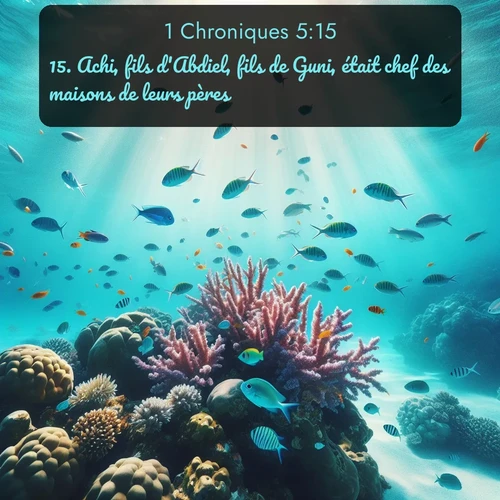 Segond 1 Chroniques  ; image nature: image avec le verset biblique :Achi, fils d&#039;Abdiel, fils de Guni, était chef des maisons de leurs pères. ;  ; 5:15