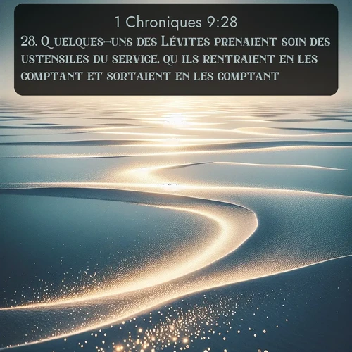 Segond 1 Chroniques  ; image nature: image avec le verset biblique :Quelques-uns des Lévites prenaient soin des ustensiles du service, qu&#039;ils rentraient en les comptant et sortaient en les comptant. ;  ; 9:28