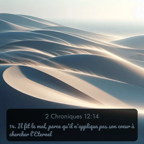 Segond 2 Chroniques  ; image nature: image avec le verset biblique :Il fit le mal, parce qu&#039;il n&#039;appliqua pas son coeur à chercher l&#039;Eternel. ;  ; 12:14
