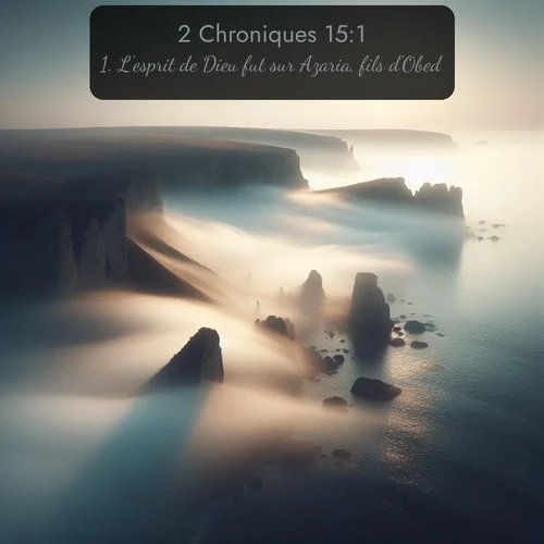Segond 2 Chroniques  ; image nature: image avec le verset biblique :L&#039;esprit de Dieu fut sur Azaria, fils d&#039;Obed, ;  ; 15:1