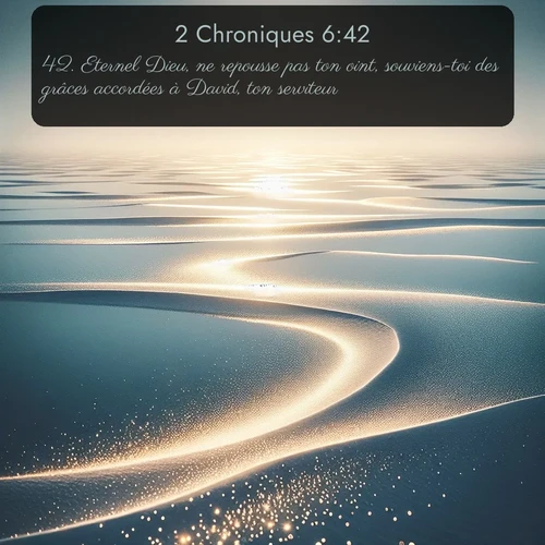Segond 2 Chroniques  ; image nature: image avec le verset biblique :Eternel Dieu, ne repousse pas ton oint, souviens-toi des grâces accordées à David, ton serviteur! ;  ; 6:42