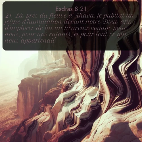 Segond Esdras  ; image nature: image avec le verset biblique :Là, près du fleuve d&#039;Ahava, je publiai un jeûne d&#039;humiliation devant notre Dieu, afin d&#039;implorer de lui un heureux voyage pour nous, pour nos enfants, et pour tout ce qui nous appartenait. ;  ; 8:21