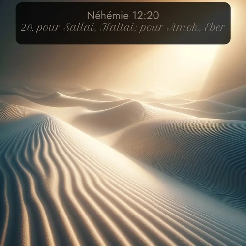 Segond Néhémie  ; image nature: image avec le verset biblique :pour Sallaï, Kallaï; pour Amok, Eber; ;  ; 12:20