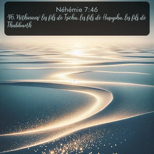 Segond Néhémie  ; image nature: image avec le verset biblique :Néthiniens: les fils de Tsicha, les fils de Hasupha, les fils de Thabbaoth, ;  ; 7:46