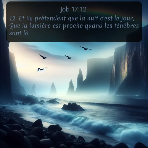 Segond Job  ; image nature: image avec le verset biblique :Et ils prétendent que la nuit c&#039;est le jour, Que la lumière est proche quand les ténèbres sont là! ;  ; 17:12