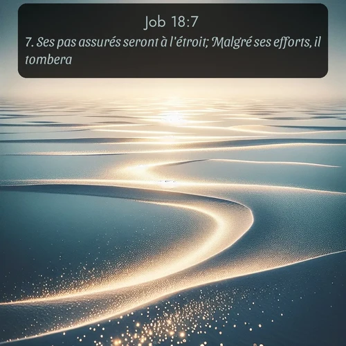 Segond Job  ; image nature: image avec le verset biblique :Ses pas assurés seront à l&#039;étroit; Malgré ses efforts, il tombera. ;  ; 18:7