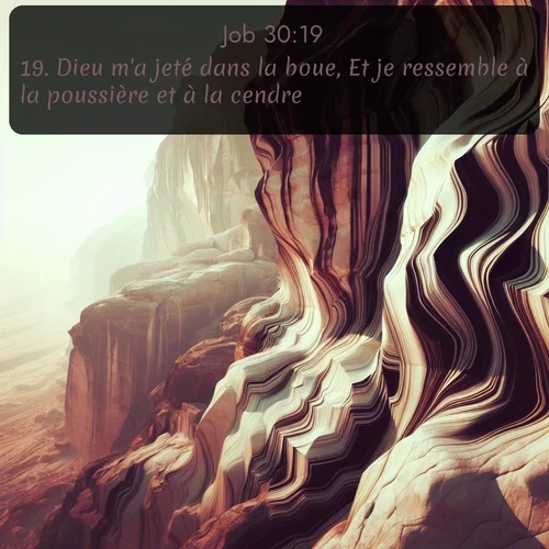Segond Job  ; image nature: image avec le verset biblique :Dieu m&#039;a jeté dans la boue, Et je ressemble à la poussière et à la cendre. ;  ; 30:19