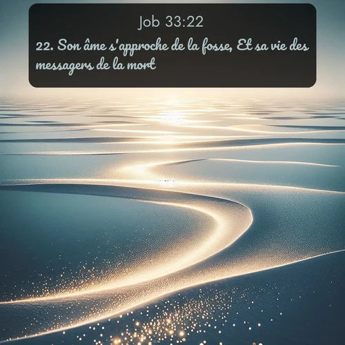 Segond Job  ; image nature: image avec le verset biblique :Son âme s&#039;approche de la fosse, Et sa vie des messagers de la mort. ;  ; 33:22
