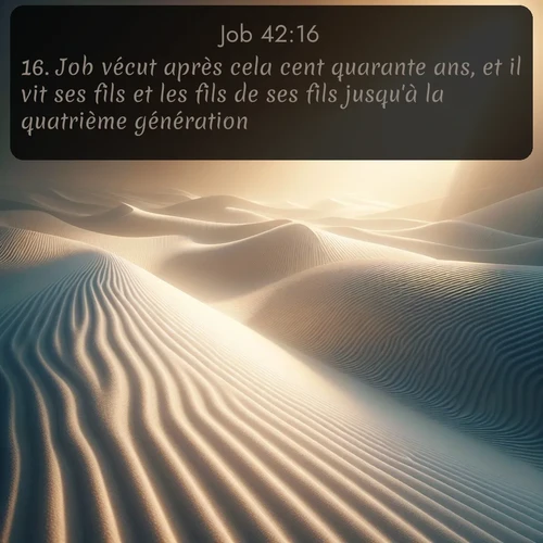 Segond Job  ; image nature: image avec le verset biblique :Job vécut après cela cent quarante ans, et il vit ses fils et les fils de ses fils jusqu&#039;à la quatrième génération. ;  ; 42:16