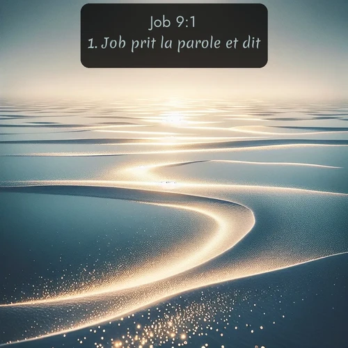 Segond Job  ; image nature: image avec le verset biblique :Job prit la parole et dit: ;  ; 9:1