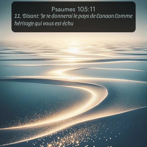 Segond Psaumes  ; image nature: image avec le verset biblique :Disant: Je te donnerai le pays de Canaan Comme héritage qui vous est échu. ;  ; 105:11
