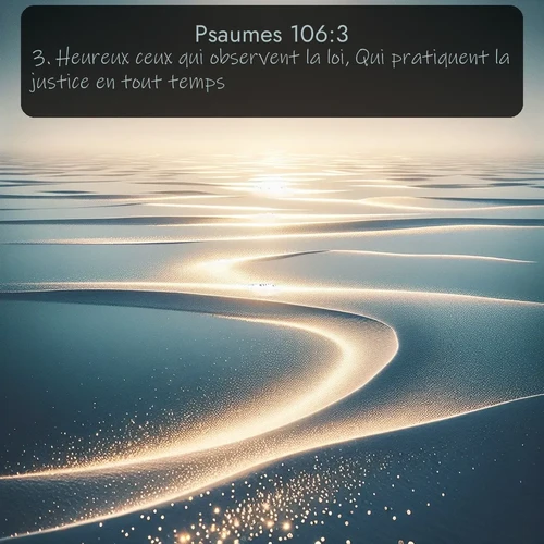 Segond Psaumes  ; image nature: image avec le verset biblique :Heureux ceux qui observent la loi, Qui pratiquent la justice en tout temps! ;  ; 106:3