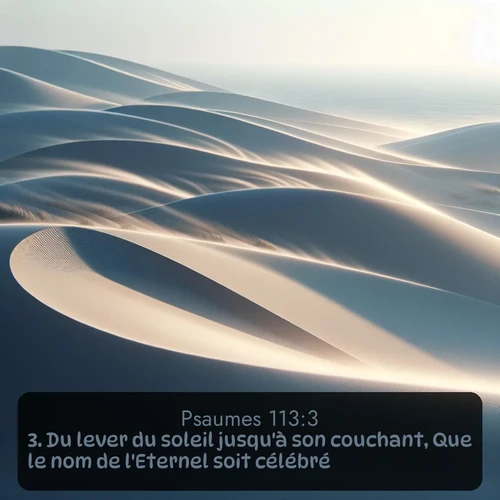 Segond Psaumes  ; image nature: image avec le verset biblique :Du lever du soleil jusqu&#039;à son couchant, Que le nom de l&#039;Eternel soit célébré! ;  ; 113:3