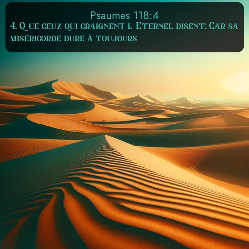 Segond Psaumes  ; image nature: image avec le verset biblique :Que ceux qui craignent l&#039;Eternel disent: Car sa miséricorde dure à toujours! ;  ; 118:4
