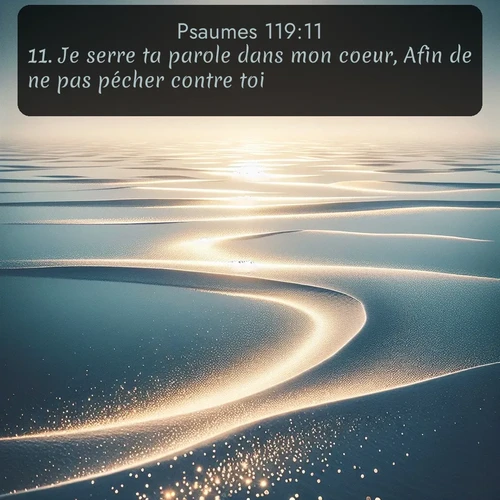 Segond Psaumes  ; image nature: image avec le verset biblique :Je serre ta parole dans mon coeur, Afin de ne pas pécher contre toi. ;  ; 119:11